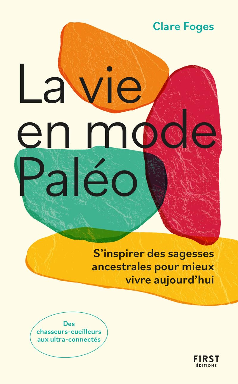 La vie en mode paléo: S'inspirer des sagesses ancestrales pour mieux vivre aujourd'hui - Clare Foges (2024)