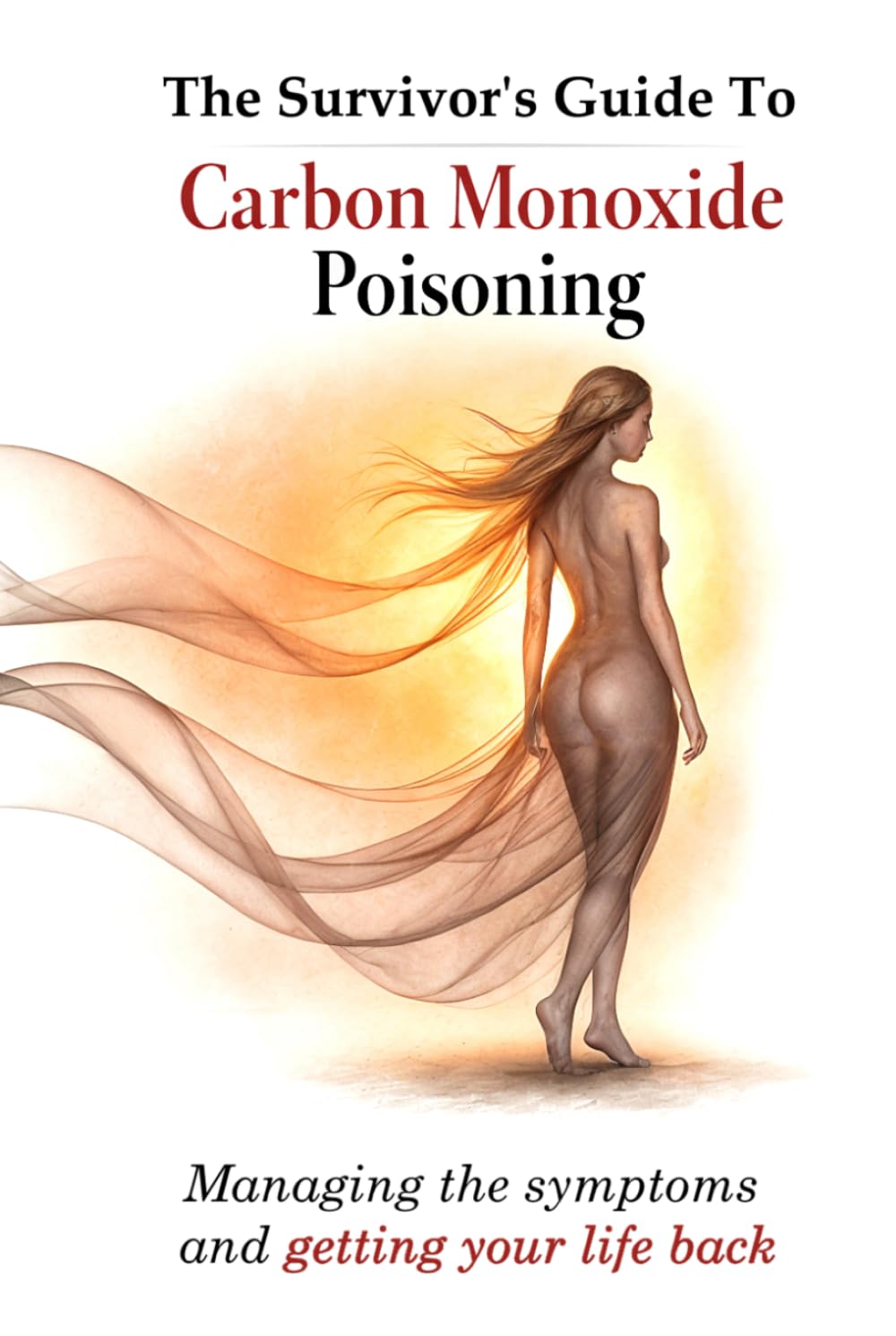 The Survivors Guide to Carbon Monoxide Poisoning: Managing the symptoms and getting your life back