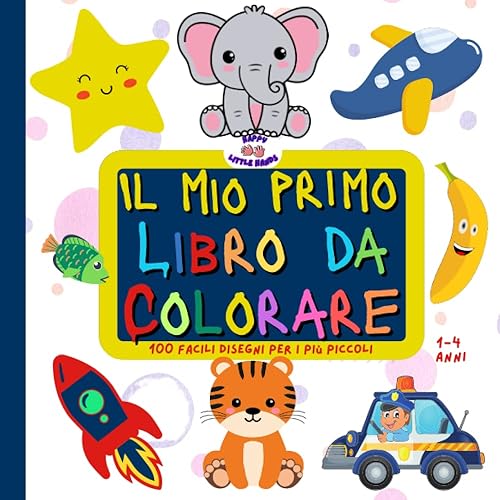 Il Mio Primo Libro da colorare: 100 facili disegni da colorare - album da colorare per bambini - libro da colorare per bambini da 1 a 4 anni