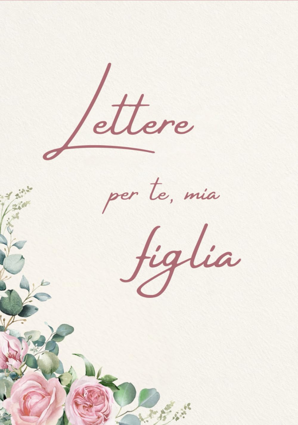 Lettere per te, mia figlia: Un libro di ricordi e un dono pieno d’amore per mia figlia