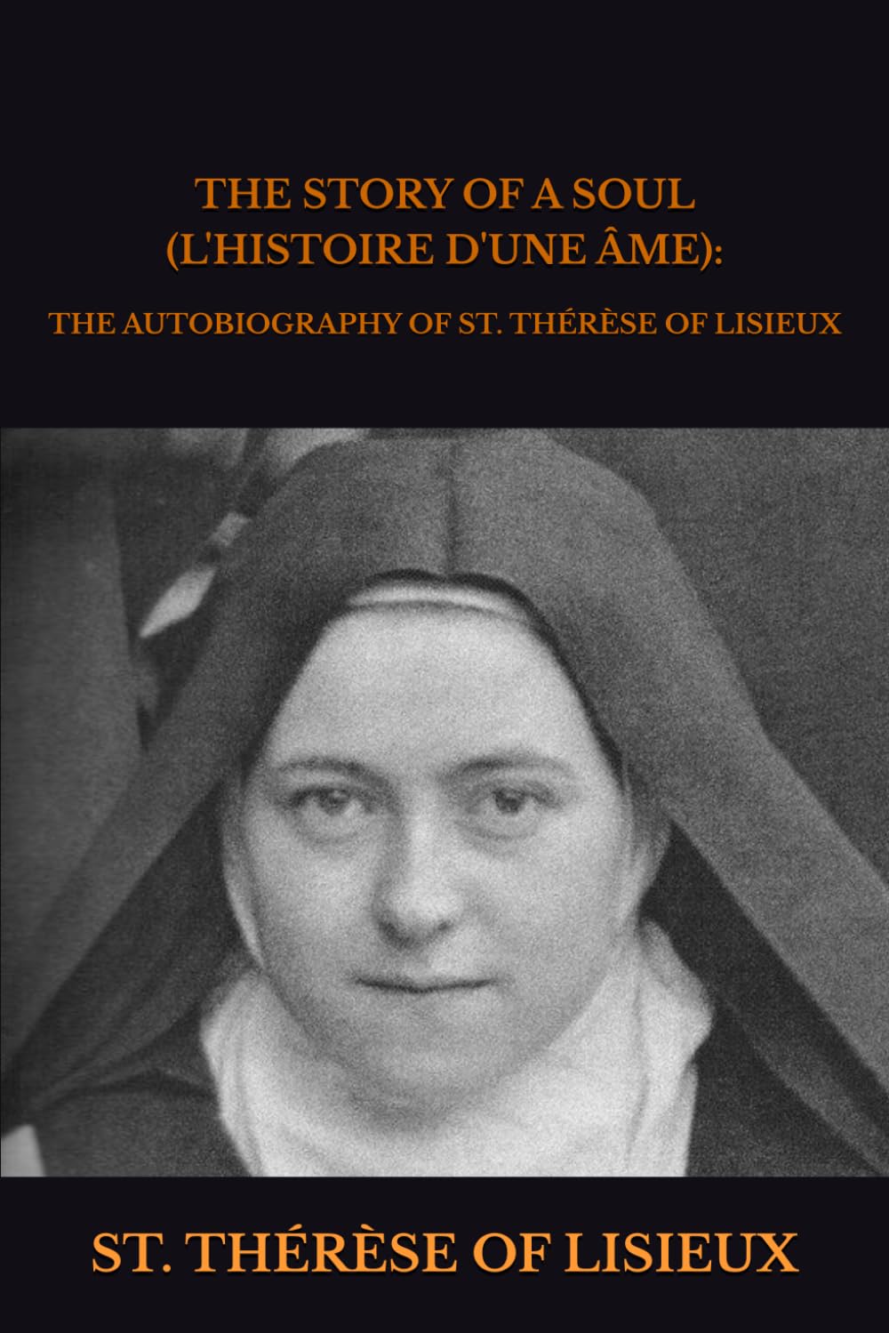 THE STORY OF A SOUL (L'HISTOIRE D'UNE ÂME):: THE AUTOBIOGRAPHY OF ST. THÉRÈSE OF LISIEUX