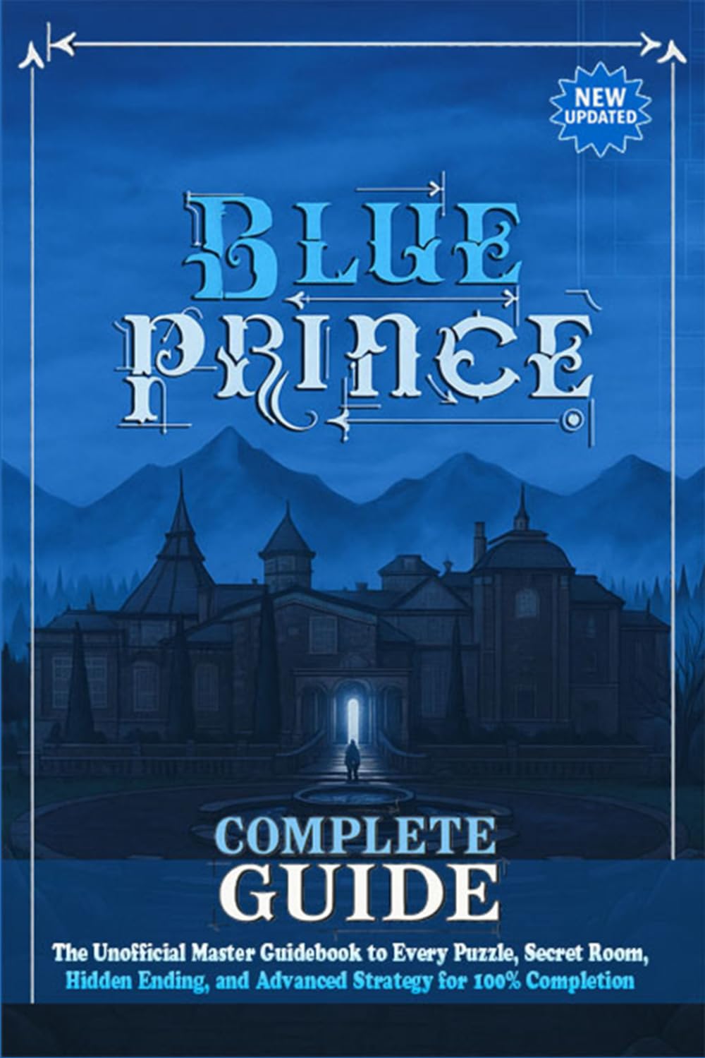 BLUE PRINCE Complete Guide, Walkthrough & Tips and Tricks (Newly Updated): The Unofficial Master Guidebook to Every Puzzle, Secret Room, Hidden Ending, and Advanced Strategy for 100% Completion