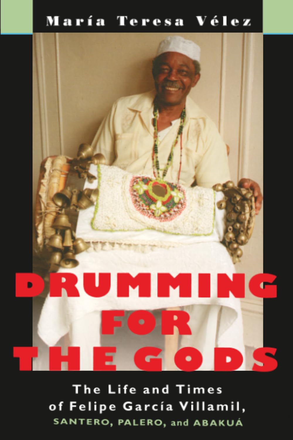 Drumming for the Gods: The Life and Times of Felipe Garcia Villamil, Santero, Palero and Abakua