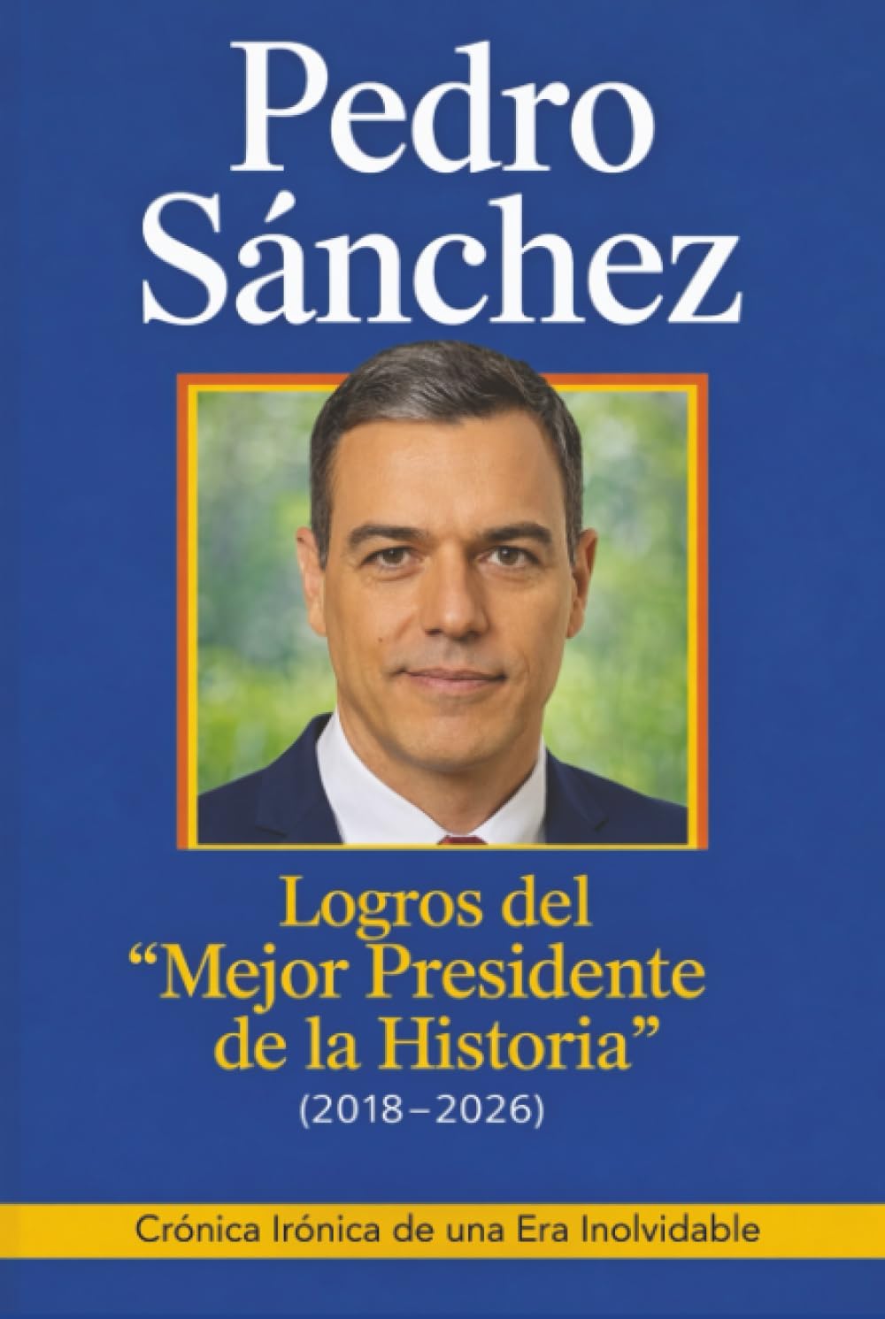 Pedro Sánchez: Logros del “Mejor Presidente de la Historia” (2018–2026) – Crónica Irónica de una Era Inolvidable