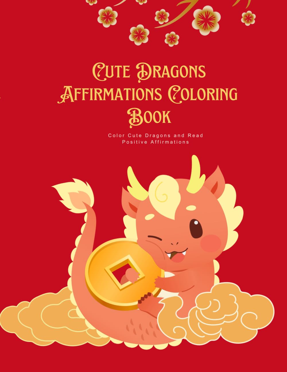 Cute Dragons Affirmations Coloring Book: Color Cute Dragons and Read Positive Affirmations