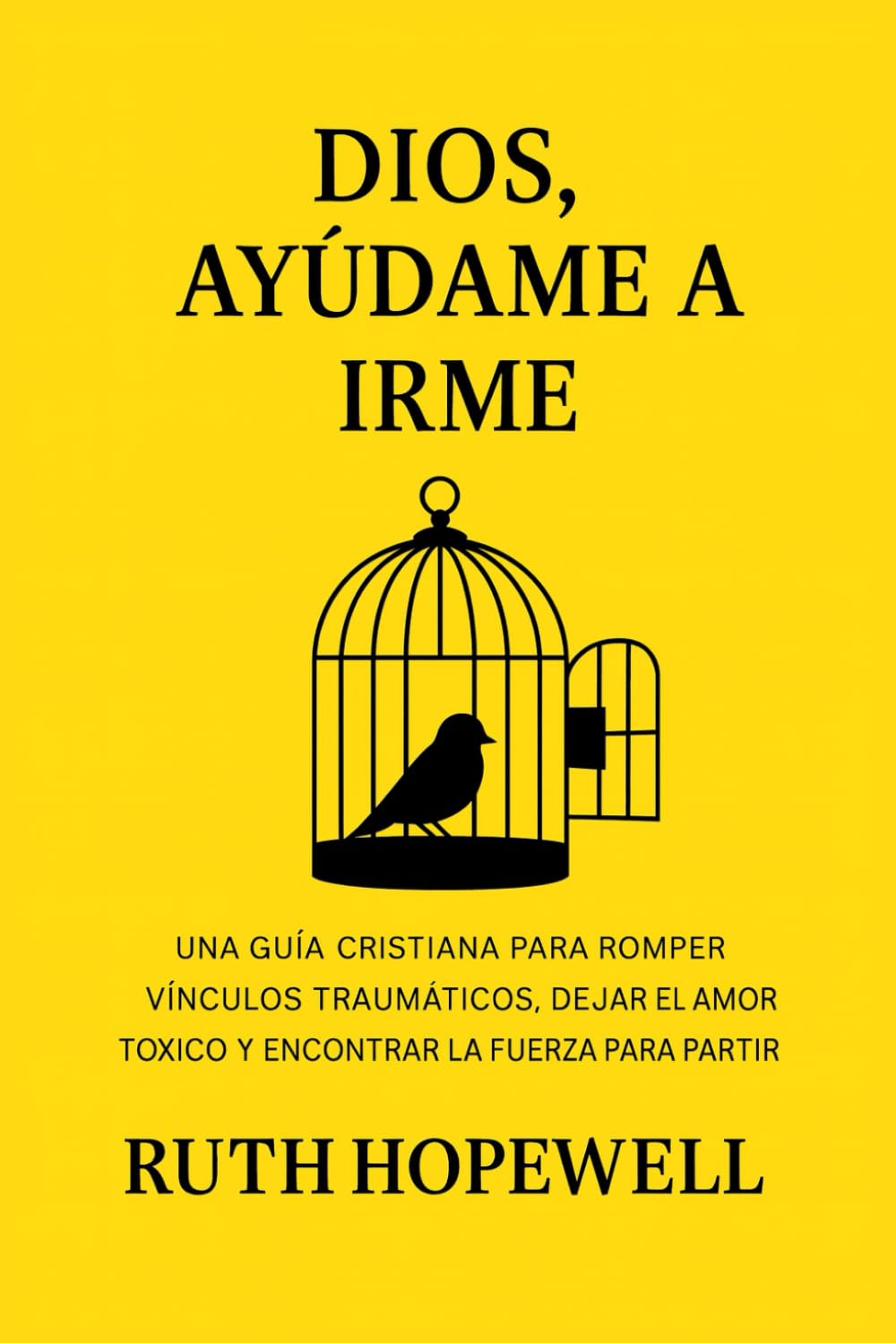 Dios, ayúdame a irme: Una guía cristiana para romper vínculos traumáticos, dejar el amor tóxico y encontrar la fuerza para partir (Spanish Edition)