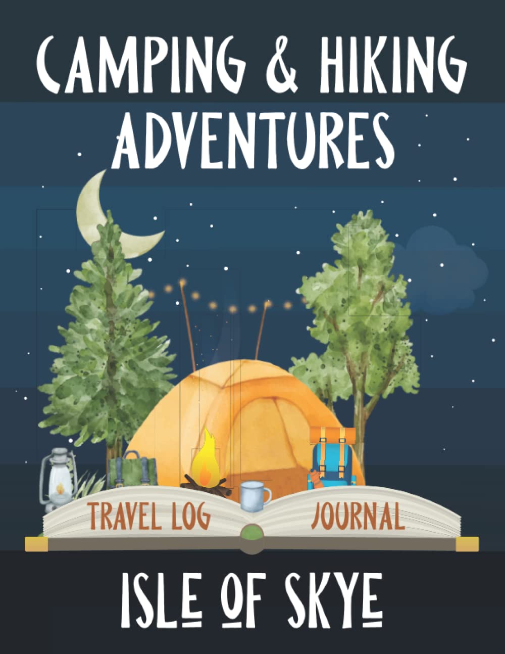 Camping and Hiking Adventures on the Isle of Skye - Travel Log Book and Journal: Road Trip, Motorhome, Caravan, or Yurt in the Scottish Isles. A ... Tent, Biking, or Walking. (Travel Adventures)