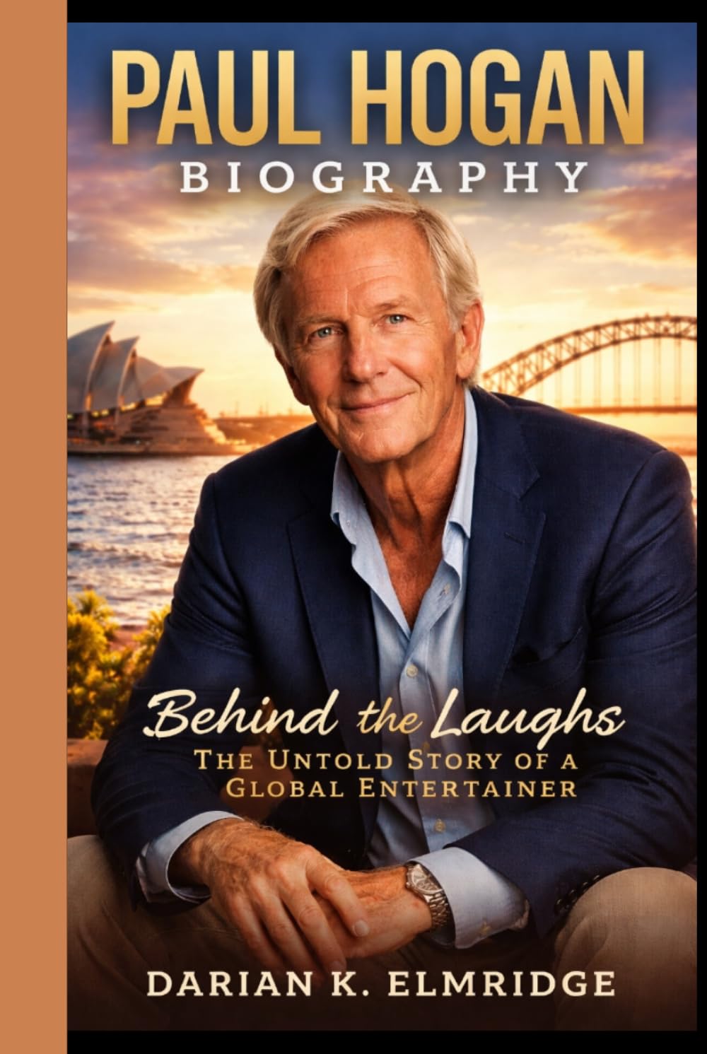 PAUL HOGAN BIOGRAPHY: Behind the Laughs - The Untold Story of a Global Entertainer
