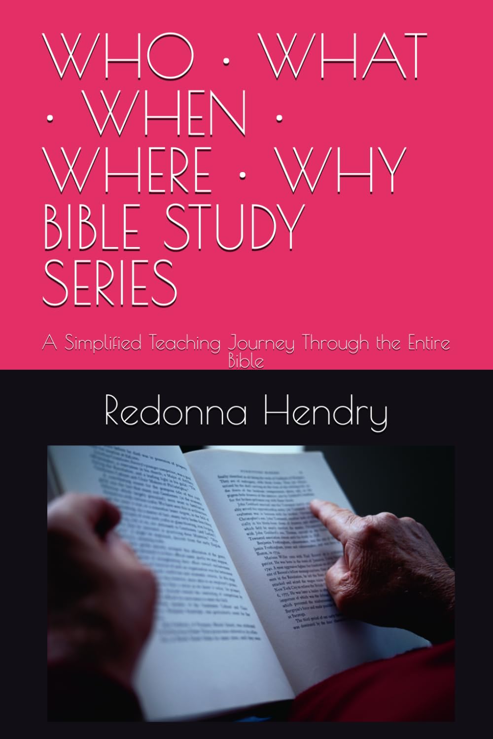 WHO • WHAT • WHEN • WHERE • WHY BIBLE STUDY SERIES: A Simplified Teaching Journey Through the Entire Bible