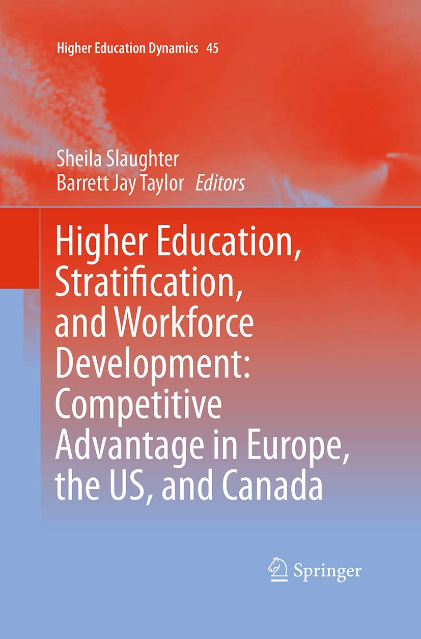 Higher Education, Stratification, and Workforce Development: Competitive Advantage in Europe, the US, and Canada (Higher Education Dynamics, 45)