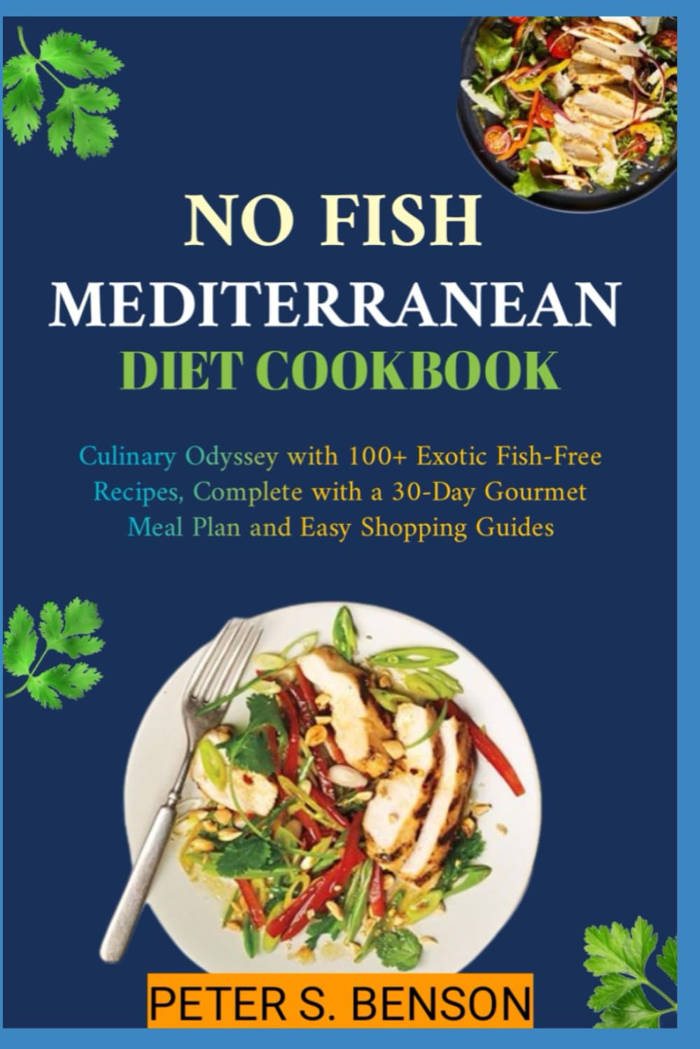 No Fish Mediterranean diet cookbook: Culinary Odyssey with 100+ Exotic Fish-Free Recipes, Complete with a 30-Day Gourmet Meal Plan and Easy Shopping Guides