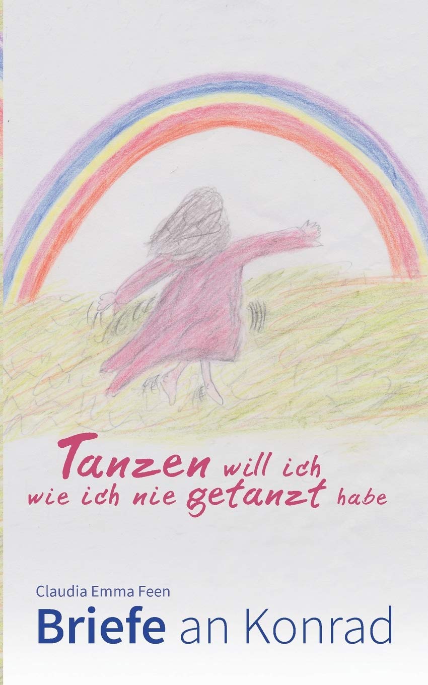 Tanzen will ich, wie ich nie getanzt habe: Briefe an Konrad