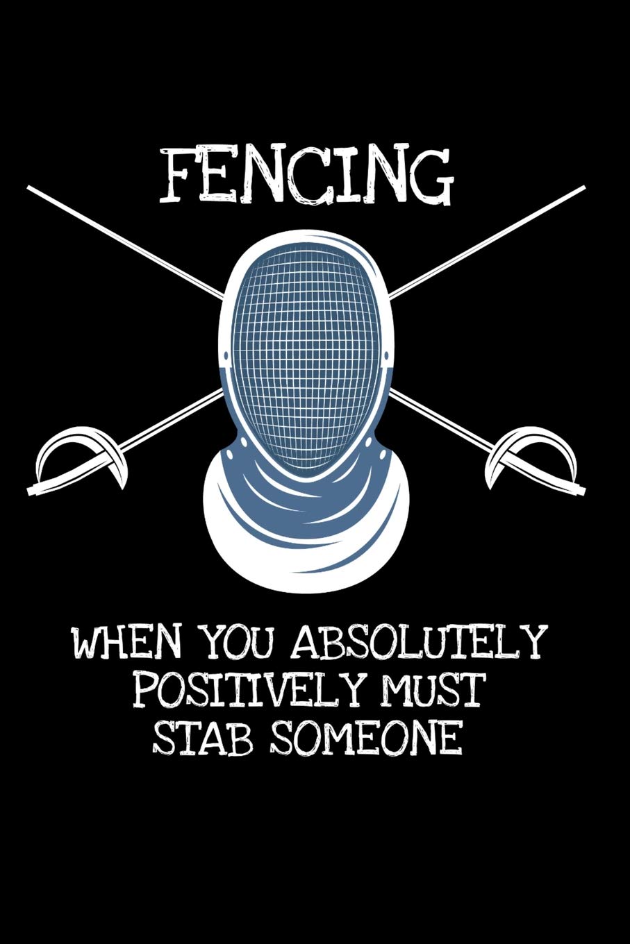 Fencing When you have the Absolutely Positively Must Stab someone: 6x9 Funny Dot Grid Composition Notebook for Fencers, whether foil the épée or sabre