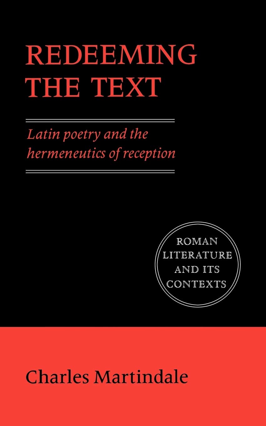 Redeeming the Text: Latin Poetry and the Hermeneutics of Reception (Roman Literature and its Contexts)