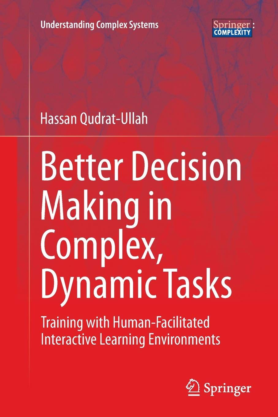 Better Decision Making in Complex, Dynamic Tasks: Training with Human-Facilitated Interactive Learning Environments (Understanding Complex Systems)