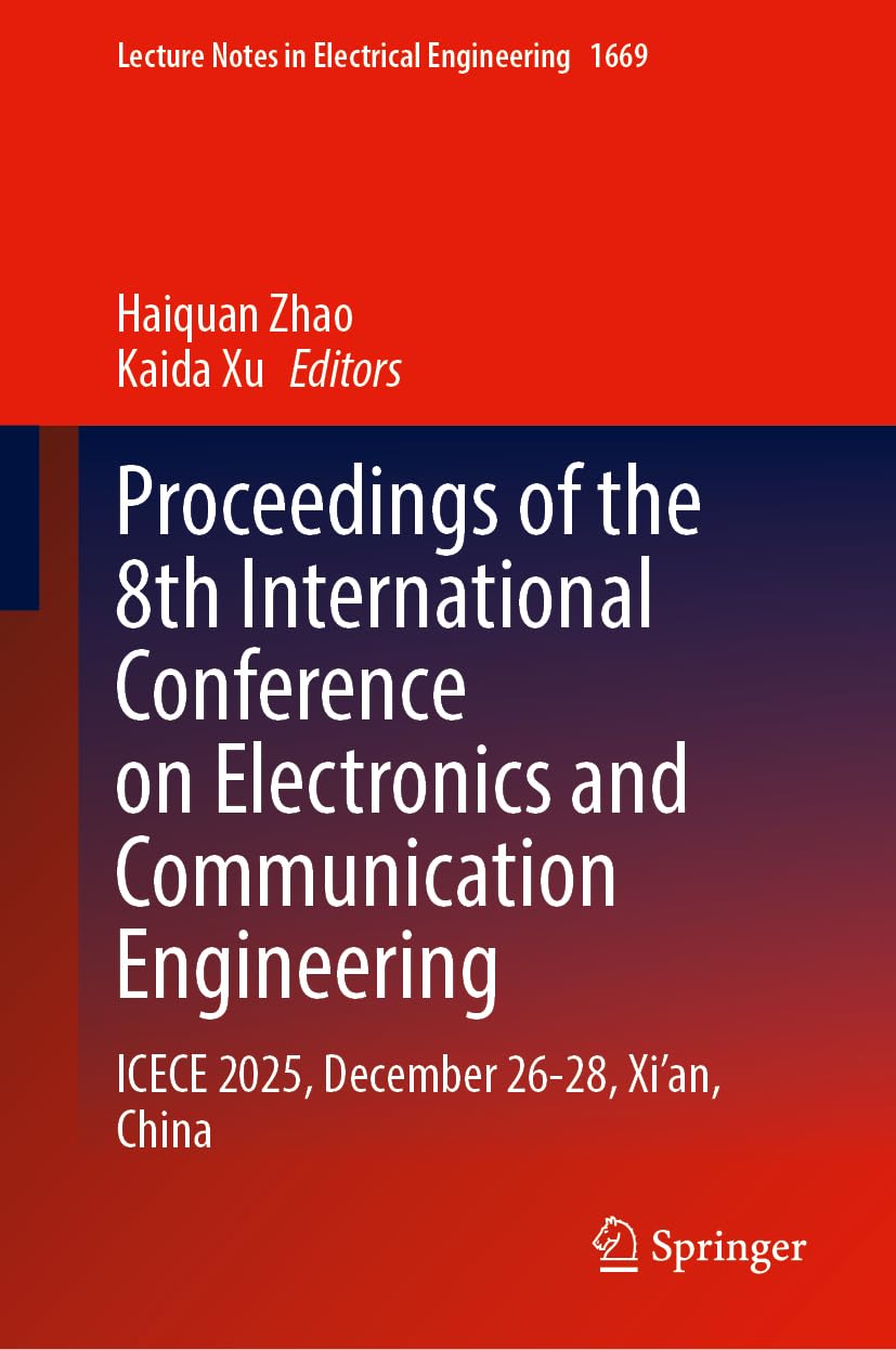 Proceedings of the 8th International Conference on Electronics and Communication Engineering: ICECE 2025, December 26-28, Xi'an, China (Lecture Notes in Electrical Engineering, 1669)