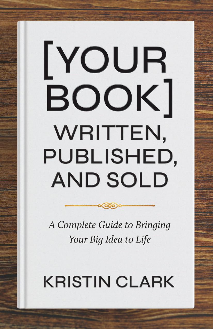 [Your Book] Written, Published, and Sold: A Complete Guide to Bringing Your Big Idea to Life