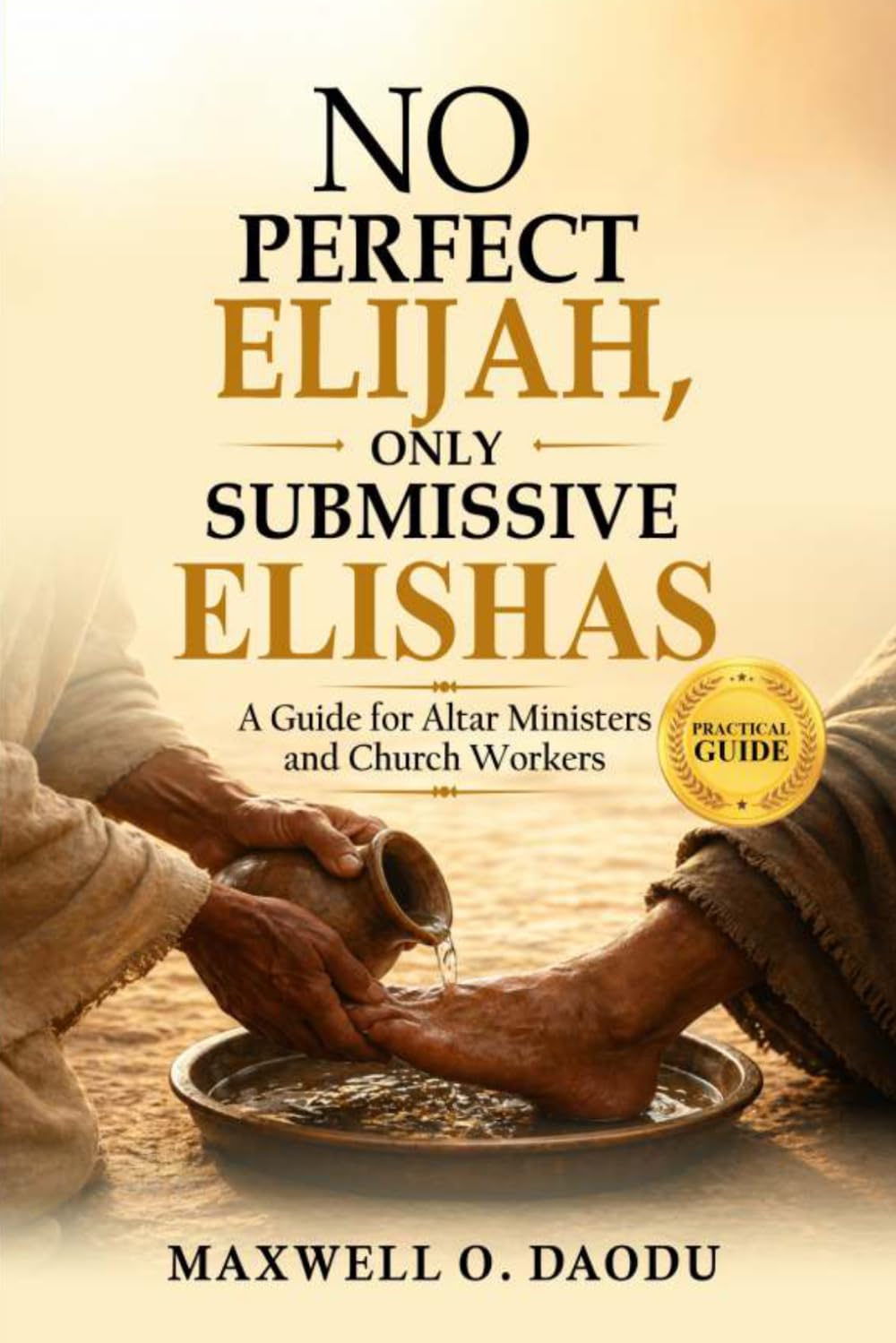NO PERFECT ELIJAH, ONLY SUBMISSIVE ELISHAS: A Guide for Altar Ministers and Church Workers
