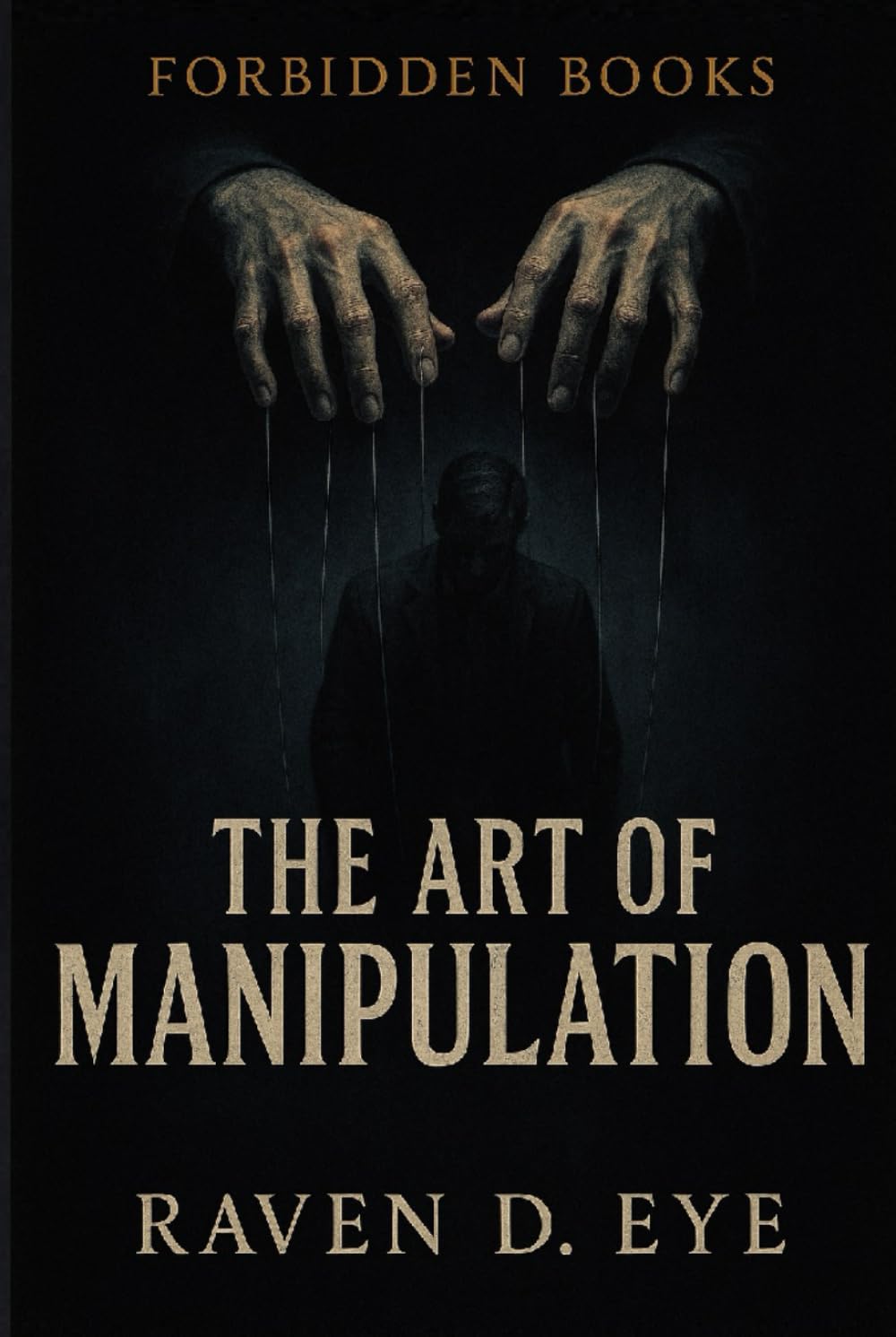 The Forbidden Books The Art of Manipulation: Hidden Mechanisms of Influence That Control the Human Mind
