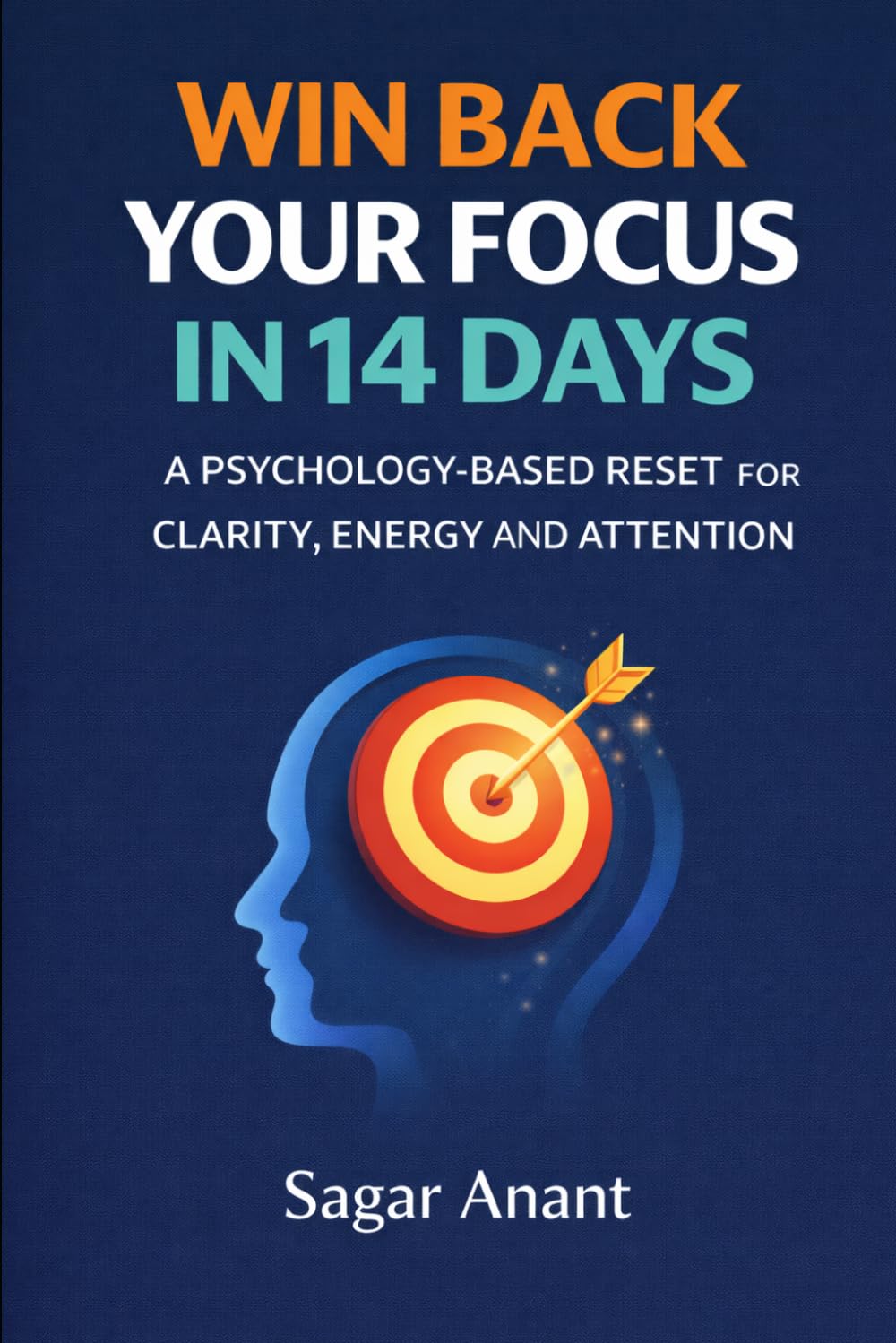Win Back Your Focus in 14 Days: A Psychology Based Reset for Energy, Clarity And Lasting Attention