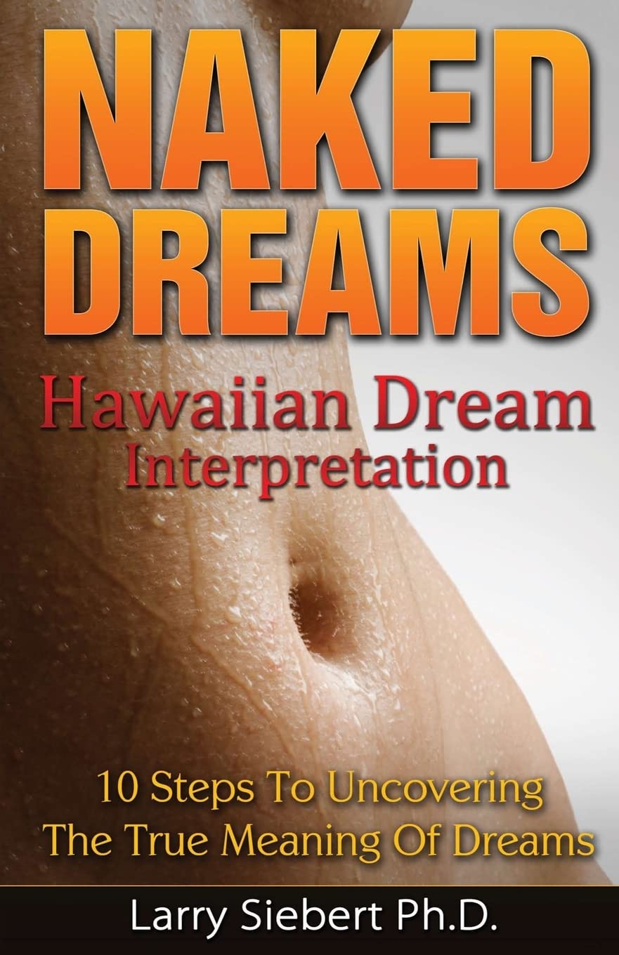 Naked Dreams: Hawaiian Dream Interpretation - 10 Steps To Uncovering The True Meanings of Dreams