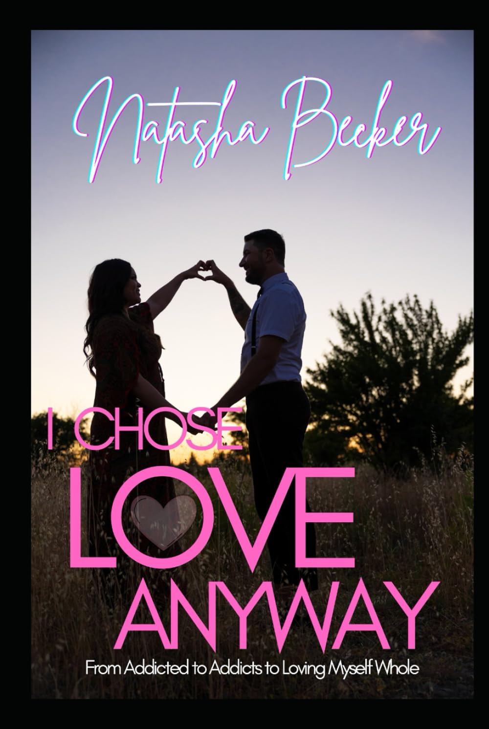 I Chose Love Anyway: From Addicted to Addicts to Loving Myself Whole