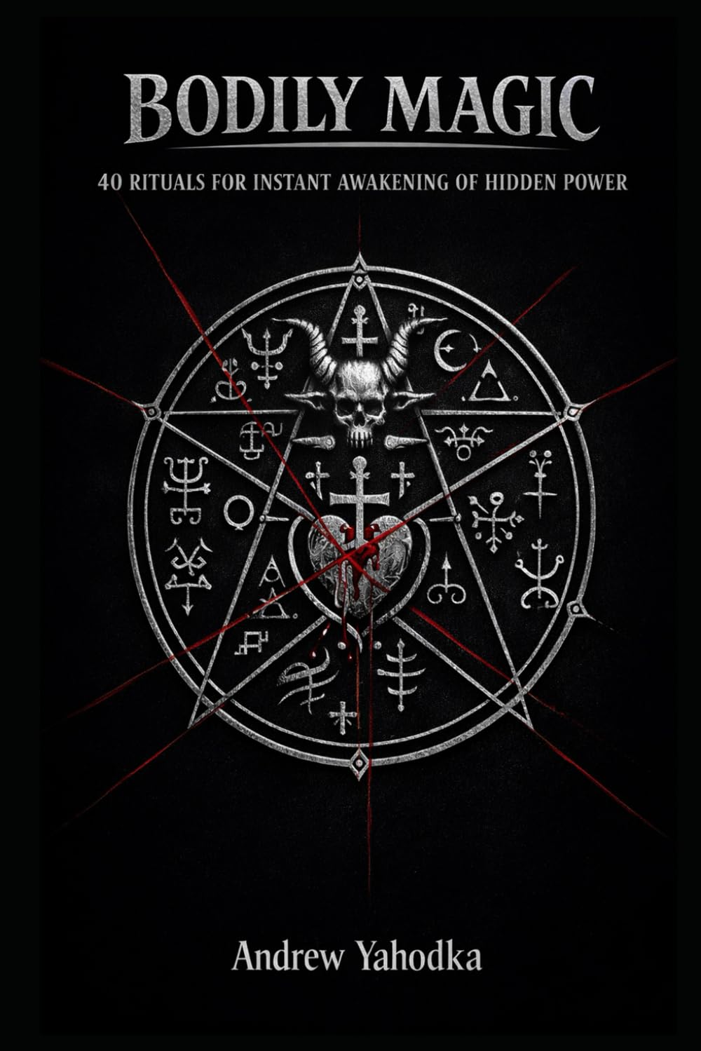 BODILY MAGIC: 40 RITUALS FOR INSTANT AWAKENING OF HIDDEN POWER (THE MAGICAL SCHOOL OF POWER COMMAND: THE FORBIDDEN SYSTEM OF ABSOLUTE CONTROL)