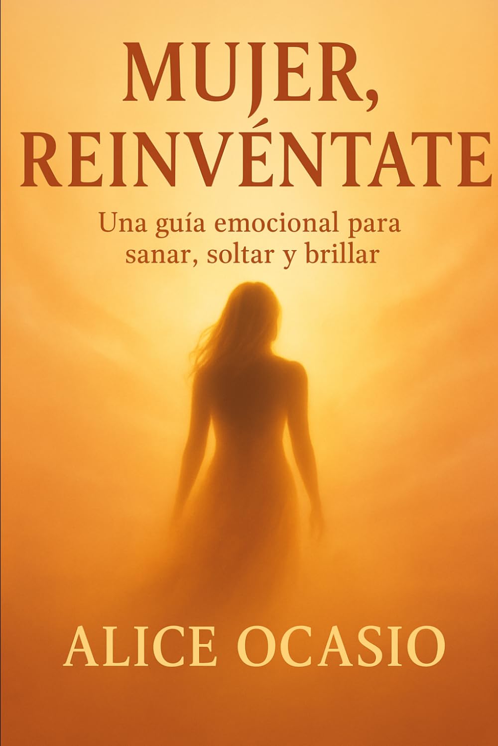 Mujer, Reinvéntate: Una guía emocional para sanar, soltar y brillar.