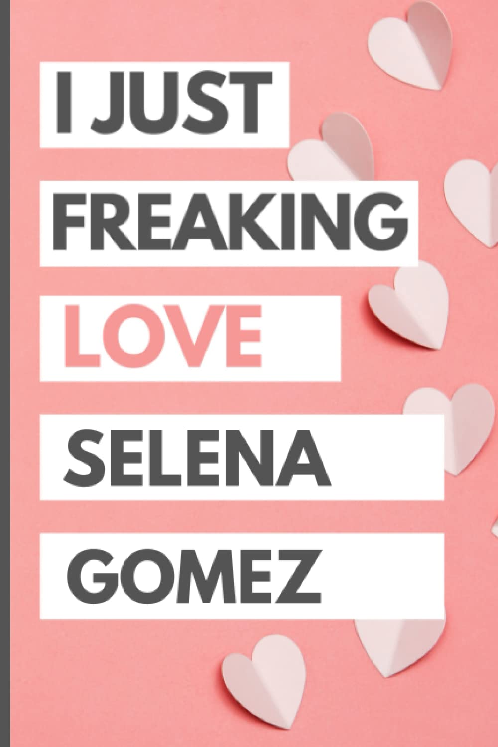 I Just Freaking Love Selena Gomez: Blank Lined Notebook, Journal, Diary For Selena Gomez Fans | 6x9 Inches | 110 Pages