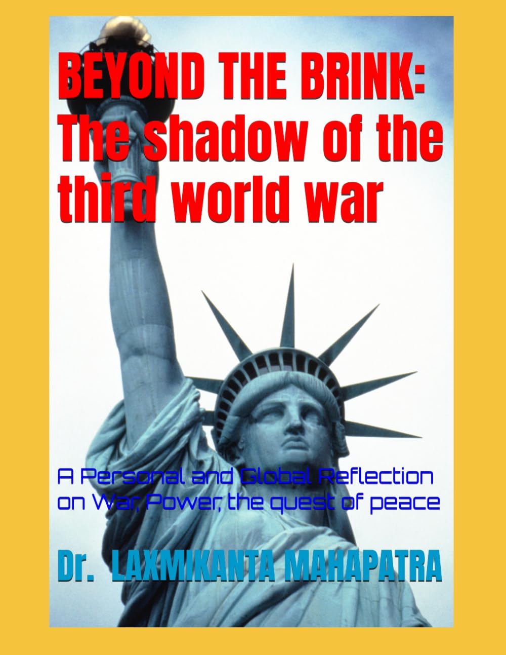 BEYOND THE BRINK: The shadow of the third world war: A Personal and Global Reflection on War, Power, the quest of peace