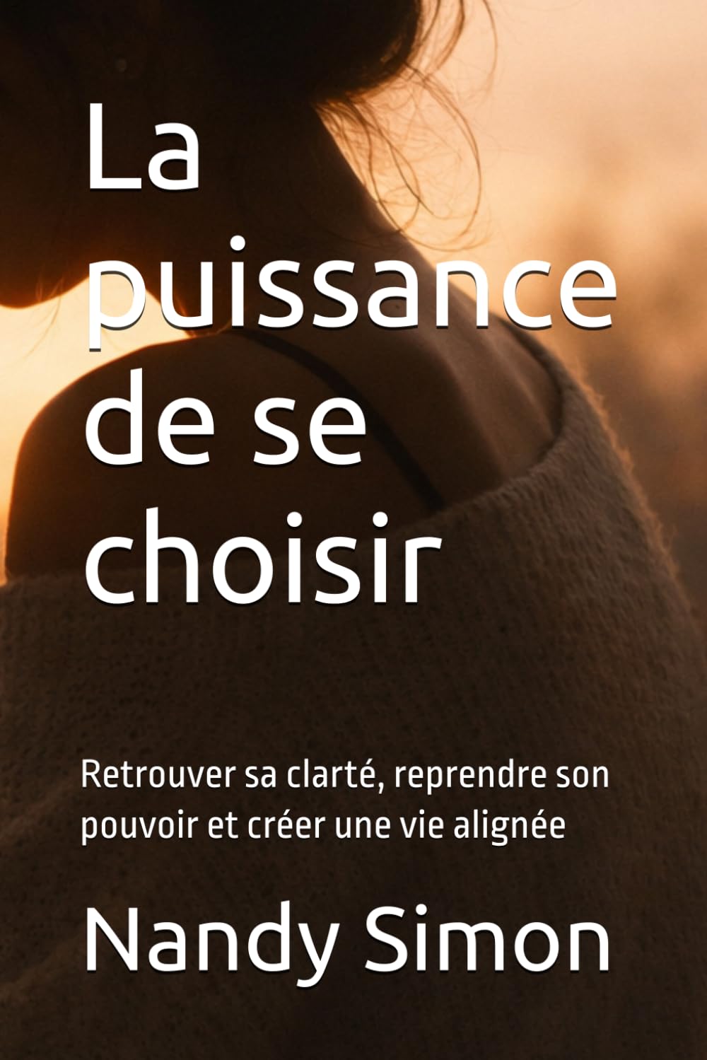 La puissance de se choisir: Retrouver sa clarté, reprendre son pouvoir et créer une vie alignée