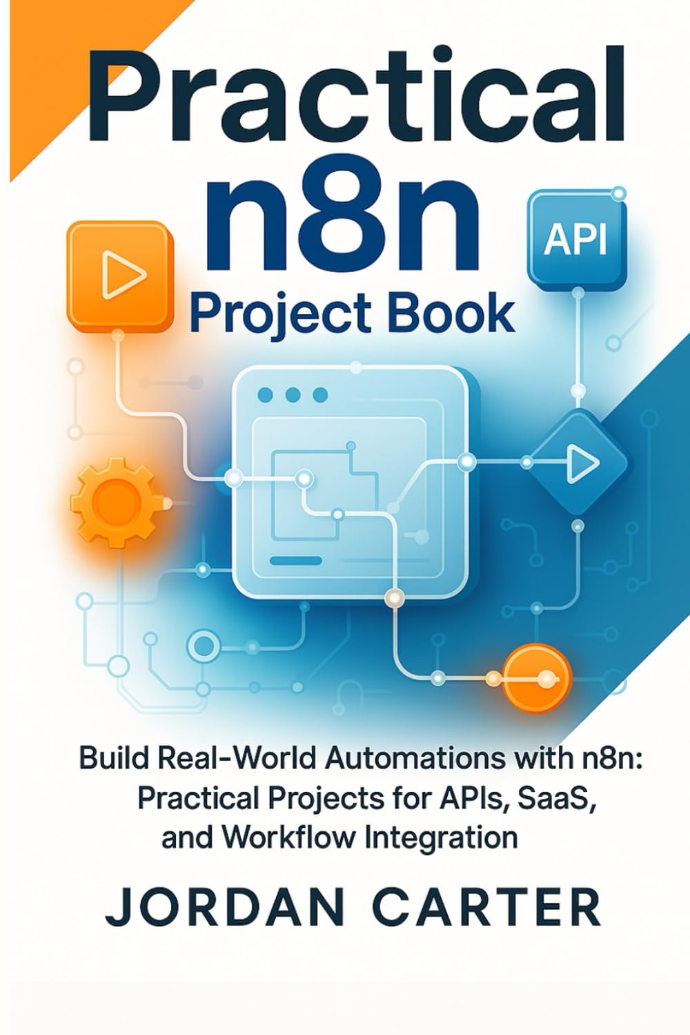 Practical n8n Project Book: Build Real-World Automations with n8n: Practical Projects for APIs, SaaS, and Workflow Integration: 2 (Mastering n8n Automation)