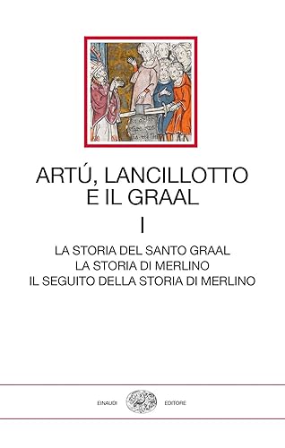 Artù, Lancillotto e il Graal. La storia del Santo Graal. La storia di Merlino. Il seguito della storia di Merlino (Vol. 1)