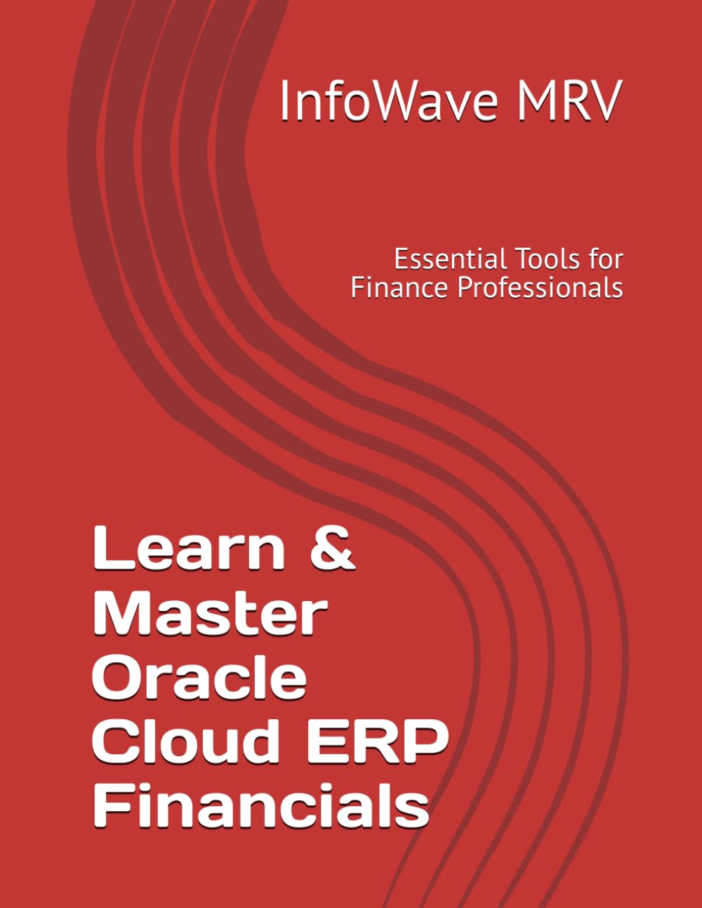 Learn & Master Oracle Cloud ERP Financials: Essential Tools for Finance Professionals (Mastering Oracle Cloud ERP)