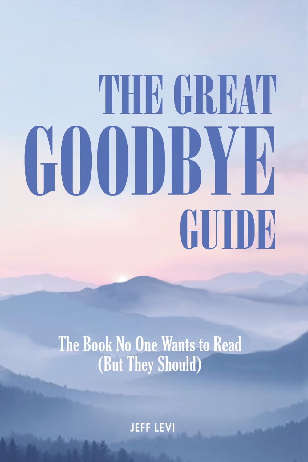 The Great Goodbye Guide: The Book No One Wants to Read (But They Should)