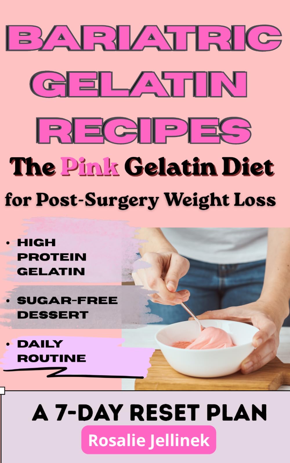 BARIATRIC GELATIN RECIPES: THE PINK GELATIN DIET FOR POST-SURGERY WEIGHT LOSS: BREAK PLATEAUS, CONTROL CRAVINGS, AND RESET YOUR METABOLISM WITH ... RESET PLAN (The Everyday Wellness Series)