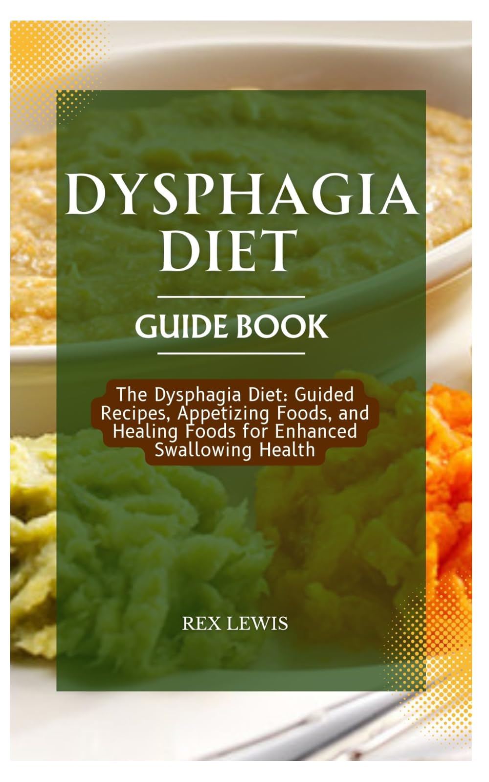 DYSPHAGIA DIET GUIDE BOOK: The Dysphagia Diet: Guided Recipes, Appetizing Foods, and Healing Foods for Enhanced Swallowing Health