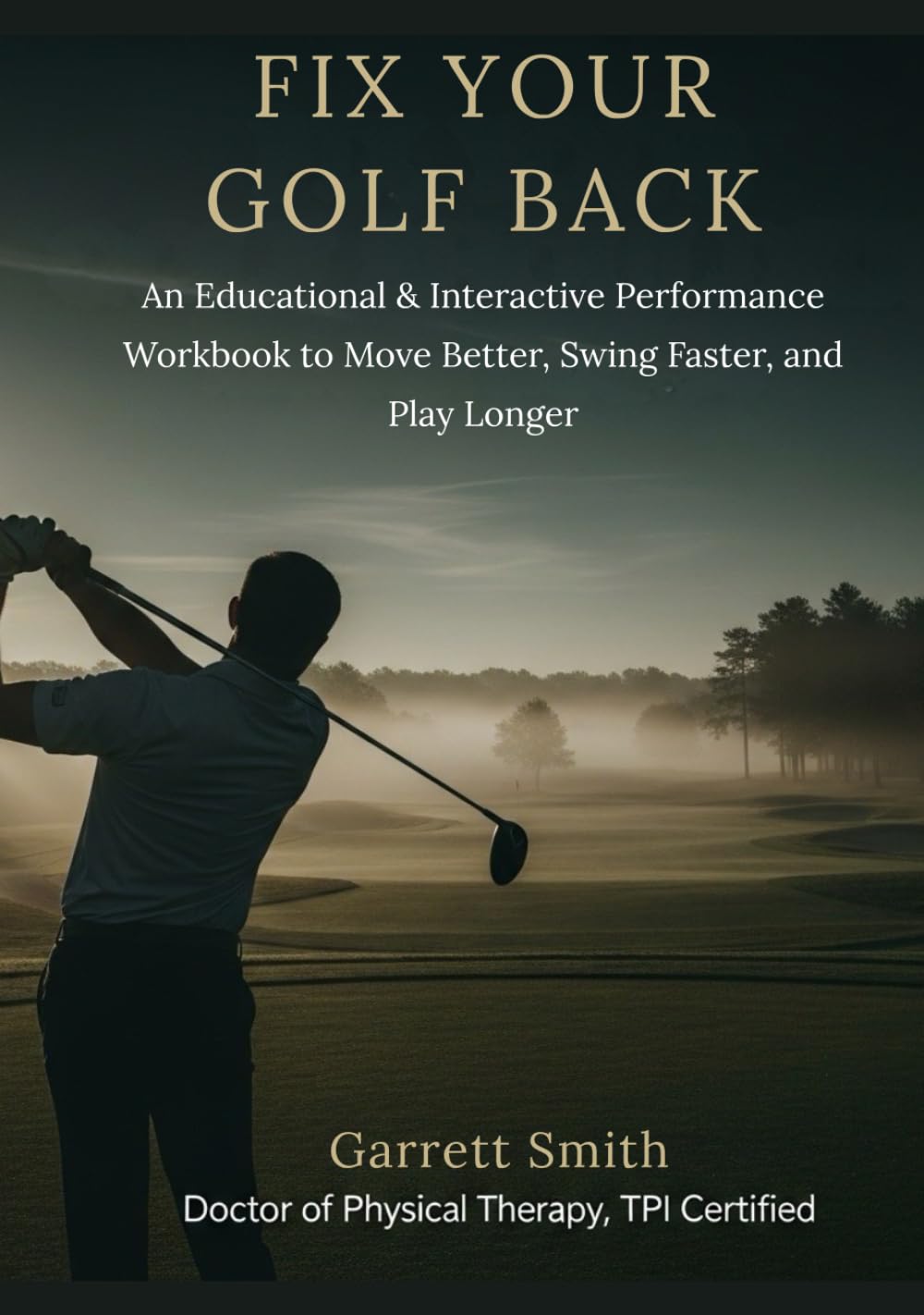 Fix Your Golf Back: An Educational and Interactive Performance Workbook to Move Better, Swing Faster, and Play Longer