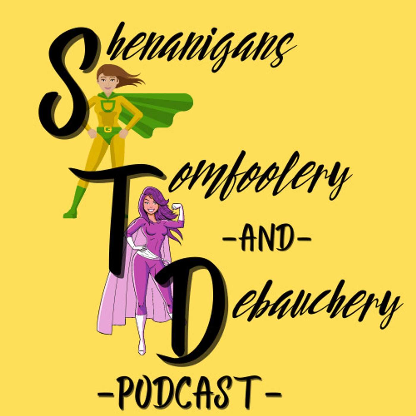 The Shenanigans, Tomfoolery and Debauchery Podcast