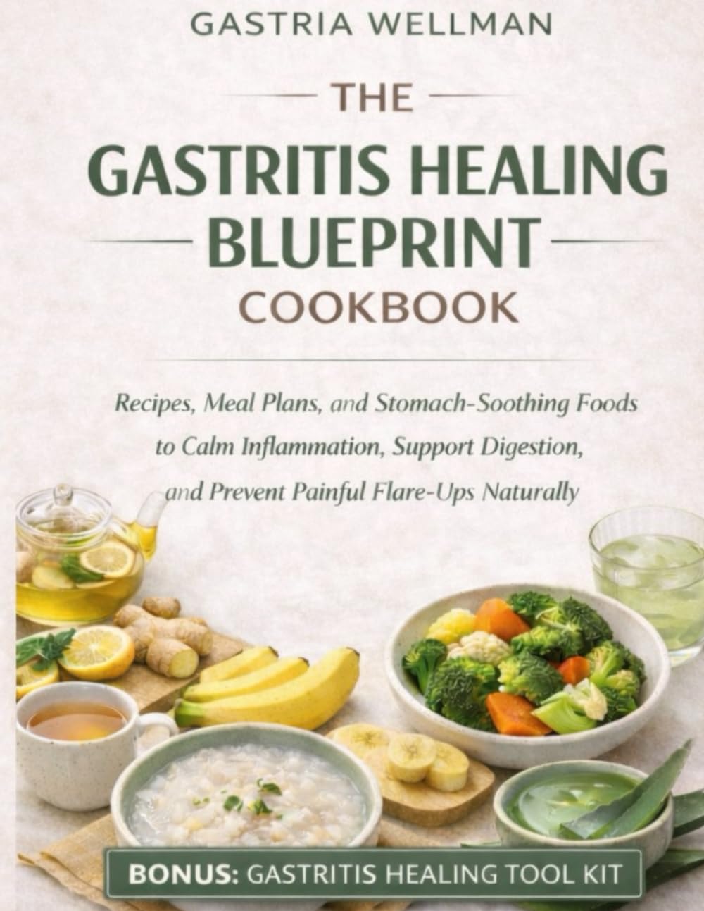 THE GASTRITIS HEALING BLUEPRINT COOKBOOK: Recipes, Meal Plans, and Stomach-Soothing Foods to Calm Inflammation, Support Digestion, and Prevent Painful ... Naturally (THE GASTRITIS HEALING COLLECTION)