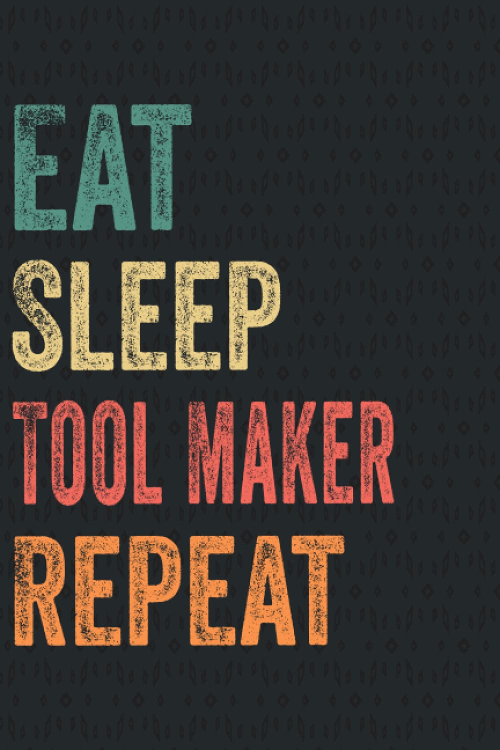 Eat Sleep Tool Maker Repeat: Personalized Notebook - Journal Gift Ideas for Tool Maker | 6x9 inch, Over 120 Pages Blank Lined Journal Notebook Perfect ... Party, Anniversary, Christmas or Occasion