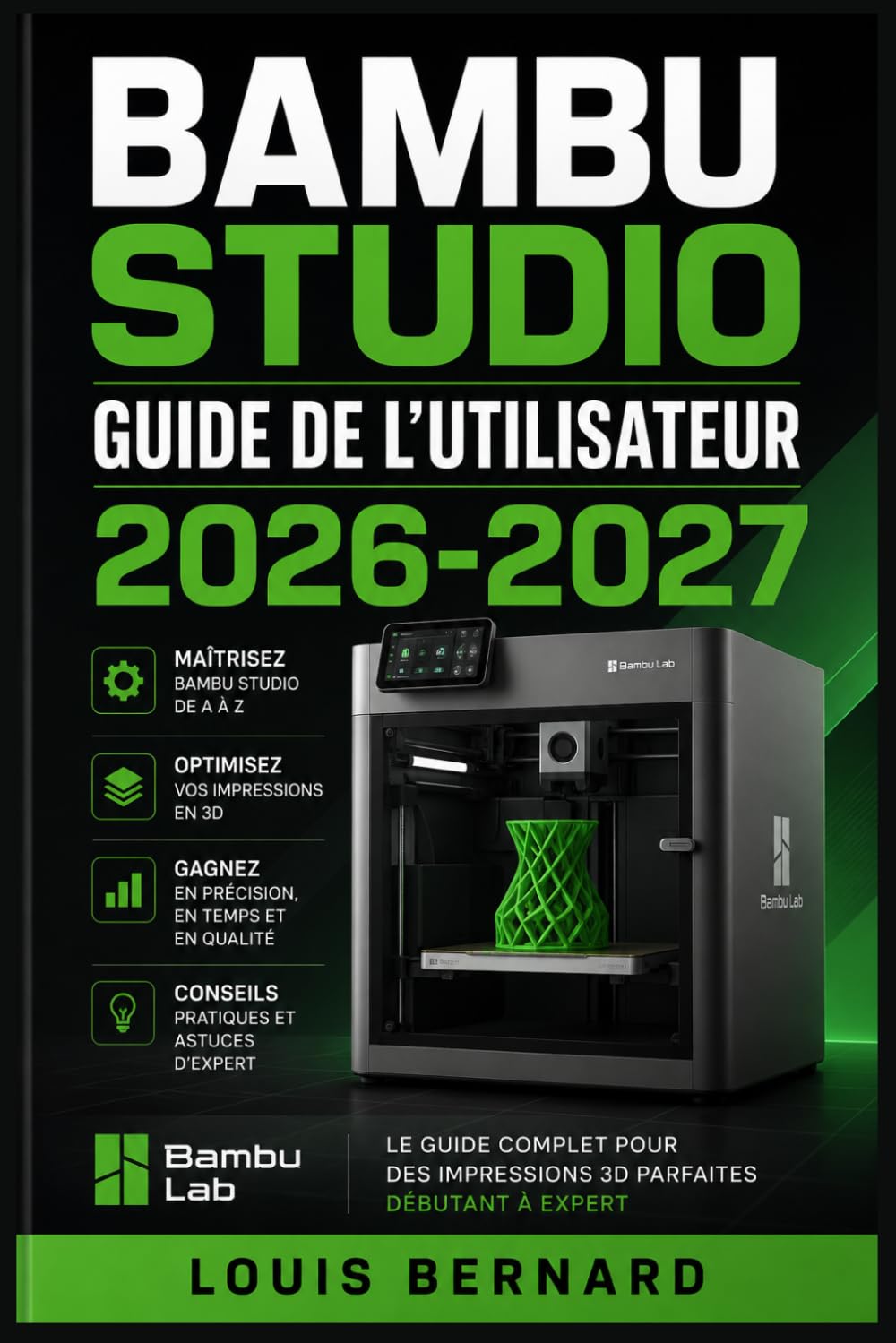 Bambu Studio Guide de l'Utilisateur 2026-2027: Maîtrisez la découpe 3D : Configuration, paramètres avancés et dépannage pour débutants et professionnels