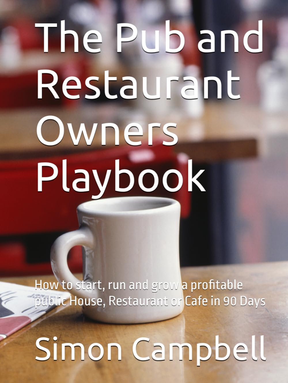 The Pub and Restaurant Owners Playbook: How to start, run and grow a profitable public House, Restaurant or Cafe in 90 Days