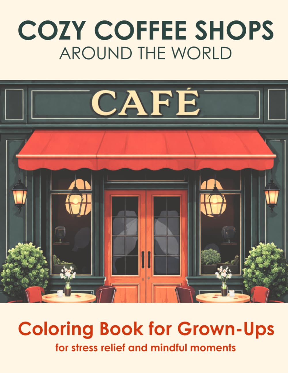 Cozy Coffee Shops Around the World: An Adult Coloring Book of 50 Charming Cafés, Street Carts, Coffee Shop Fronts & Cozy Café Corners for Relaxation and Mindfulness (Cozy Corners Collection)