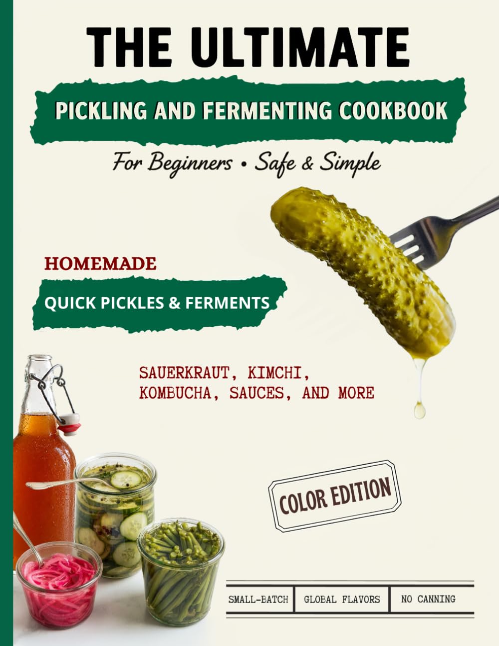 The Ultimate Pickling and Fermenting Cookbook for Beginners: 100+ Safe & Simple Recipes | Quick Pickles, Small-Batch Kimchi, Sauerkraut, Kombucha, Fermented Sauces & More (Ultimate Recipe Collection)