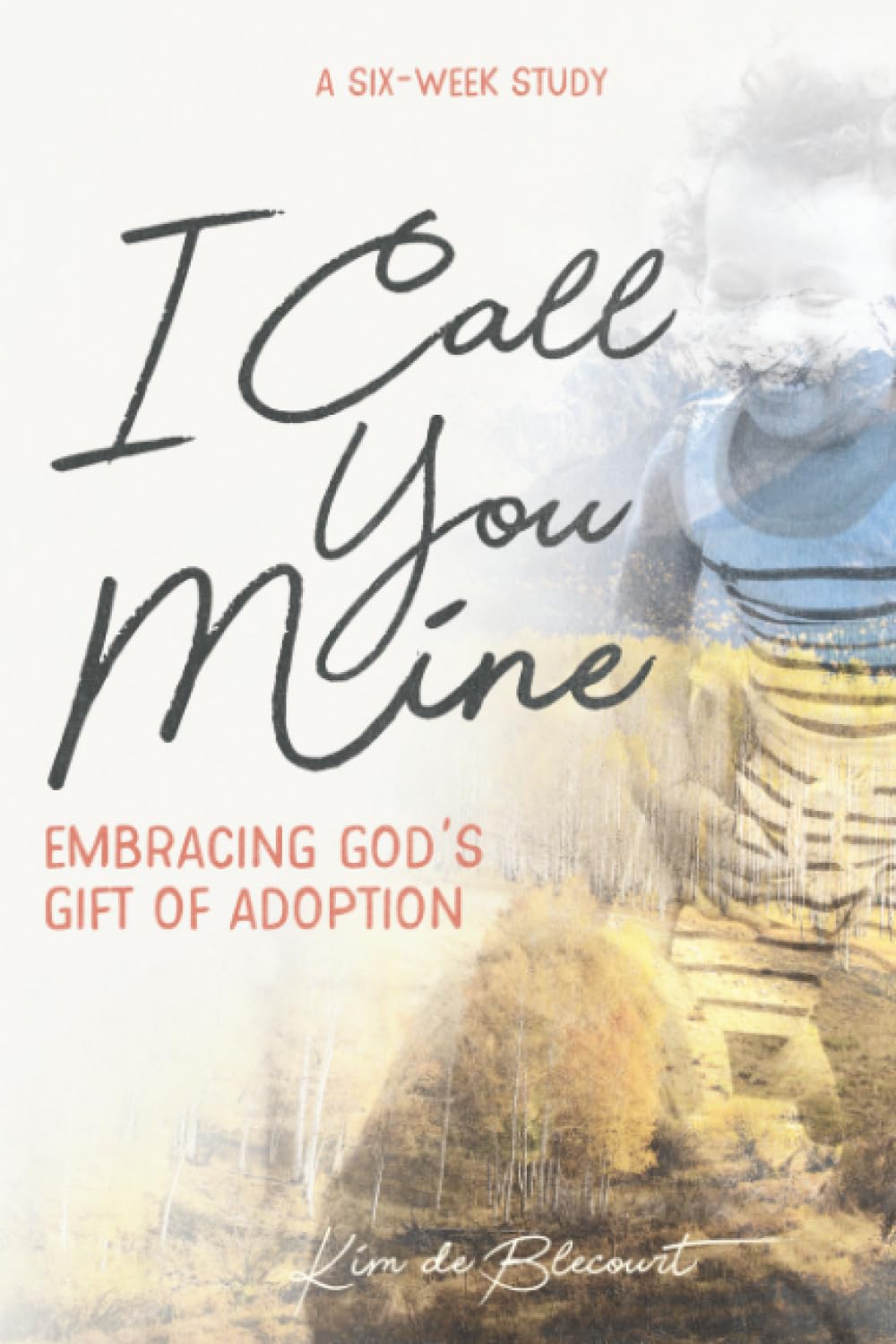 I Call You Mine: Embracing God's Gift of Adoption