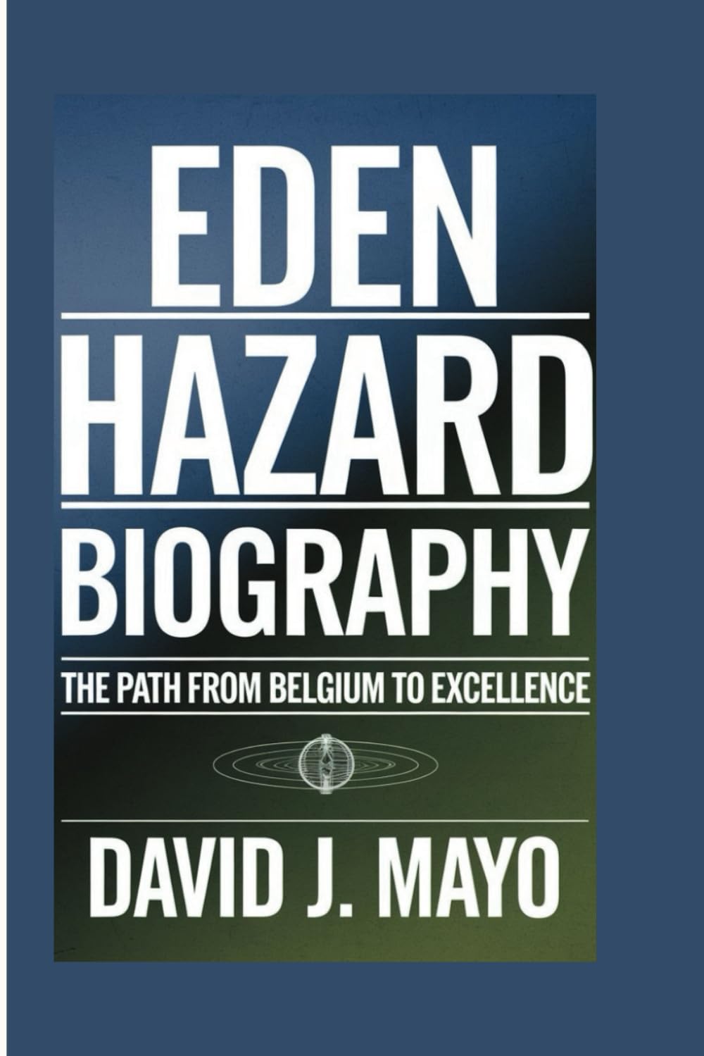 EDEN HAZARD BIOGRAPHY: The Path From Belgium To Excellence