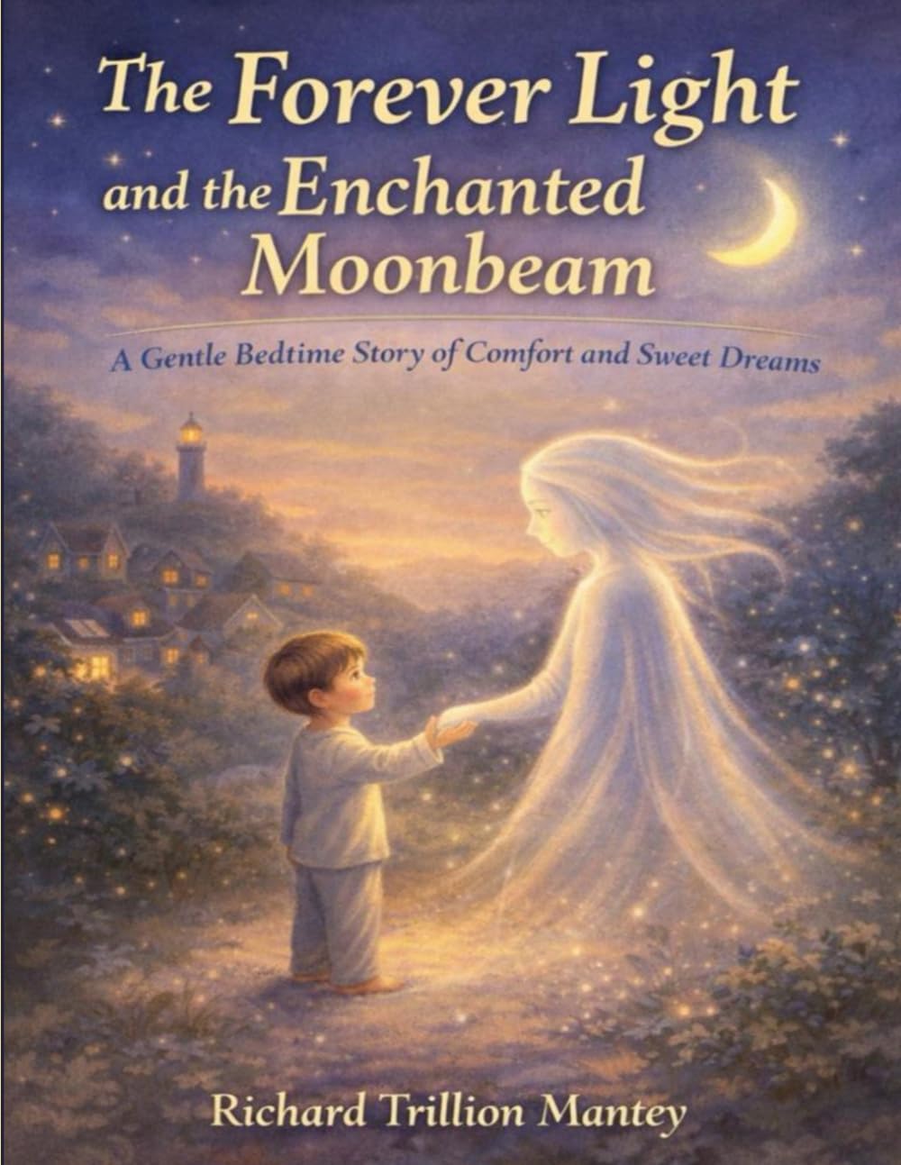 The Forever Light And The Enchanted Moonbeam: A Gentle Bedtime Story Of Comfort And Sweet Dreams