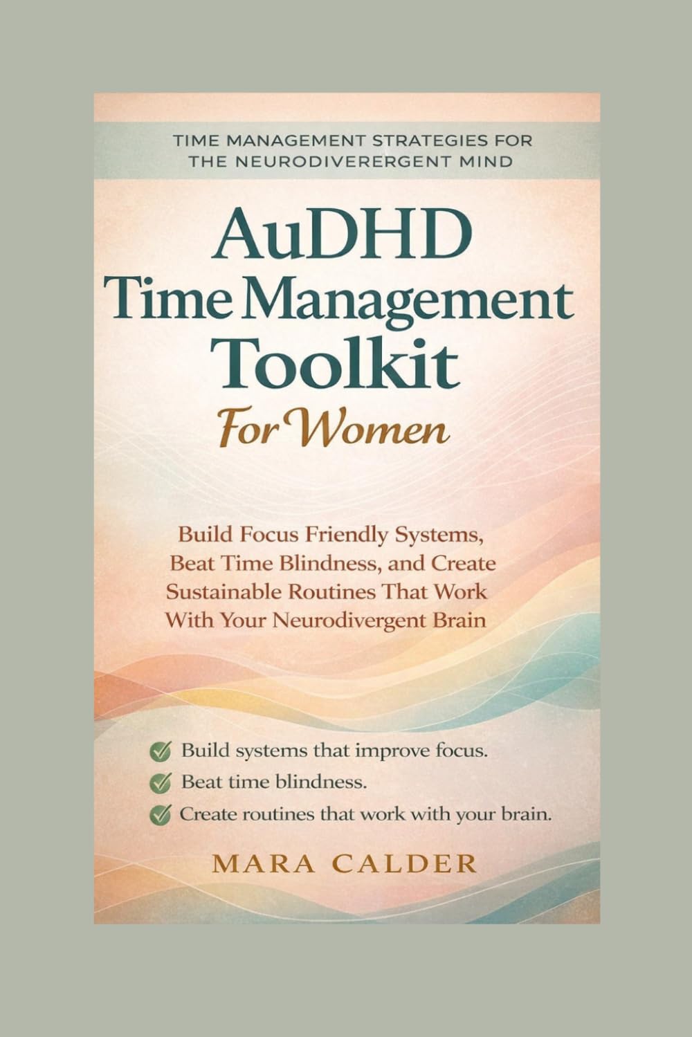 AuDHD Time Management Toolkit For Women: Build Focus Friendly Systems, Beat Time Blindness, and Create Sustainable Routines That Work With Your Neurodivergent Brain
