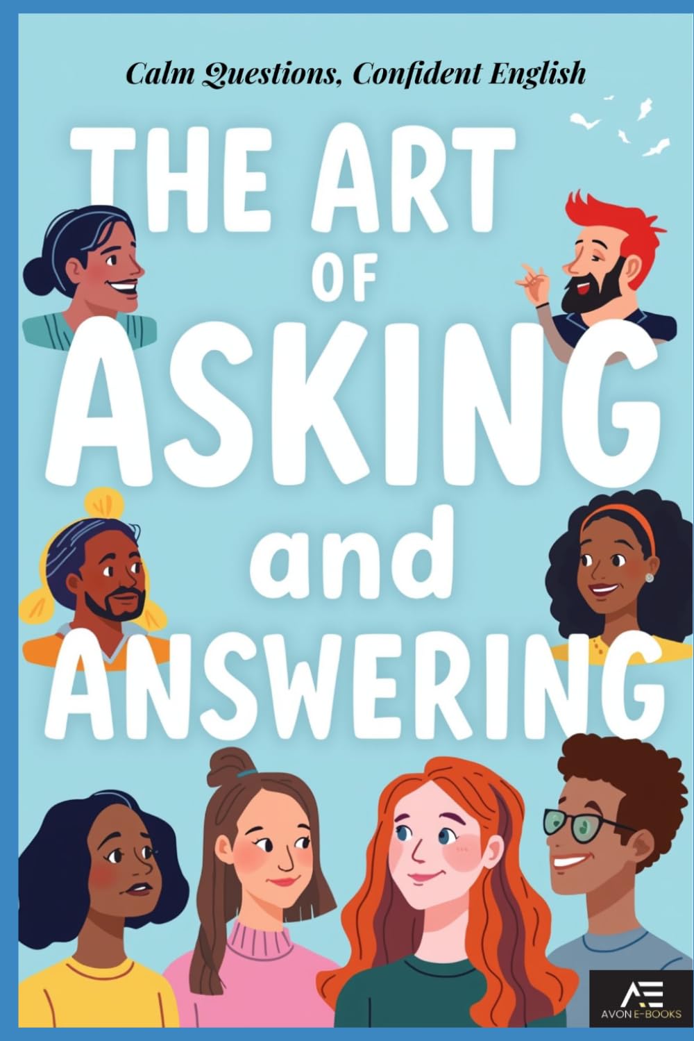 The Art of Asking and Answering: How to Ask, Answer, and Start Conversations in English